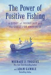 The Power of Positive Fishing : A Story of Friendship and the Quest for Happiness