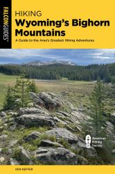 Hiking Wyoming's Bighorn Mountains : A Guide to the Area's Greatest Hiking Adventures