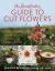 The Homesteader's Guide to Cut Flowers : Growing Beautiful, Versatile Blooms for Pantry, Pleasure & Profit