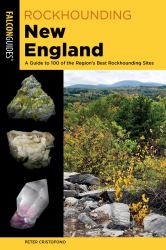 Rockhounding New England : A Guide to 100 of the Region's Best Rockhounding Sites