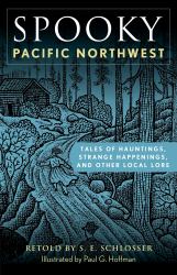 Spooky Pacific Northwest : Tales of Hauntings, Strange Happenings, and Other Local Lore