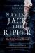 Naming Jack the Ripper : The Definitive Reveal