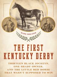 The First Kentucky Derby : Thirteen Black Jockeys, One Shady Owner, and the Little Red Horse That Wasn't Supposed to Win