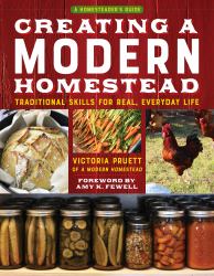 Creating a Modern Homestead : Traditional Skills for Real, Everyday Life
