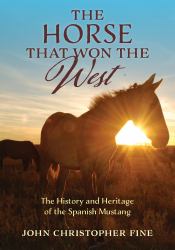 The Horse That Won the West : The History and Heritage of the Spanish Mustang
