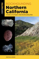 Rockhounding Northern California : A Guide to the Region's Best Rockhounding Sites