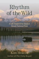 Rhythm of the Wild : A Life Inspired by Alaska's Denali National Park