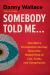 Somebody Told Me... : One Man's Unexpected Journey down the Rabbit Hole of Lies, Trolls, and Conspiracies