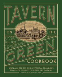 Tavern on the Green Cookbook : Seasonal Recipes and Historical Treasures from New York City's Iconic Restaurant