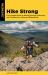 Hike Strong : The Complete Guide to Building Mountain Strength, Endurance, and Confidence for Hiking and Backpacking