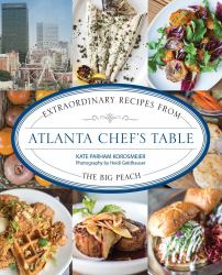 Atlanta Chef's Table : Extraordinary Recipes from the Big Peach