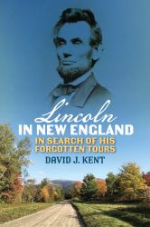 Lincoln in New England : In Search of His Forgotten Tours