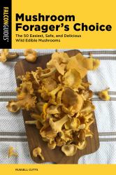 Mushroom Forager's Choice : The 50 Easiest, Safe, and Delicious Wild Edible Mushrooms