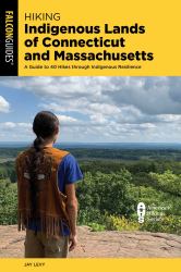 Hiking Indigenous Lands of Connecticut and Massachusetts : A Guide to 40 Hikes Through Indigenous Resilience