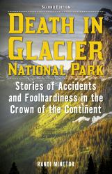Death in Glacier National Park : Stories of Accidents and Foolhardiness in the Crown of the Continent