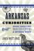 Arkansas Curiosities : Quirky Characters, Roadside Oddities and Other Offbeat Stuff