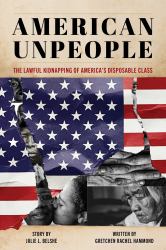 American Unpeople : The Lawful Kidnapping of America's Disposable Class