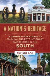 Nation's Heritage : A Town-By-Town Guide to Colonial and Revolutionary War History in the South