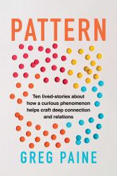 Pattern : Ten Lived-Stories about How a Curious Phenomenon Helps Craft Deep Connection and Relations