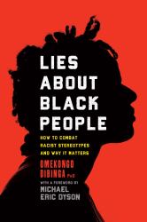 Lies about Black People : How to Combat Racist Stereotypes and Why It Matters