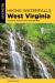 Hiking Waterfalls West Virginia : A Guide to the State's Best Waterfall Hikes