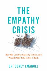 The Empathy Crisis : How We Lost Our Capacity to Feel, and What It Will Take to Get It Back