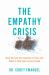 The Empathy Crisis : How We Lost Our Capacity to Feel, and What It Will Take to Get It Back