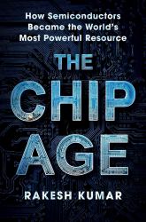 Chip Age : How Semiconductors Became the World's Most Powerful Resource