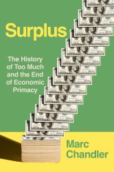 Surplus : The History of Too Much and the End of Economic Primacy