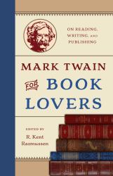 Mark Twain for Book Lovers : On Reading, Writing, and Publishing