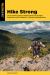 Hike Strong : The Complete Guide to Building Mountain Strength, Endurance, and Confidence for Hiking and Backpacking