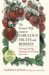 The Farmer's Wife Guide to Fabulous Fruits and Berries : Growing, Storing, Freezing, and Cooking Your Own