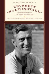 The Autobiography of Leverett Saltonstall : Massachusetts Governor, U. S. Senator, and Yankee Icon