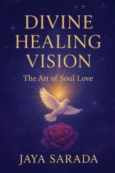 Divine Healing Vision : The Art of Soul Love