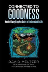 Connected to Goodness : Manifest Everything You Desire in Business and Life