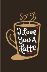 I Love You a Latte : Short Funny Love Quote 2020 Planner - Weekly & Monthly Pocket Calendar - 6x9 Softcover Organizer - for Coffee & Latte Macchiato Fans