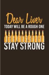 Dear Liver Today Will Be a Rough One Stay Strong : Funny Beer Quotes 2020 Planner - Weekly & Monthly Pocket Calendar - 6x9 Softcover Organizer - for Brewing & Crafting Fans