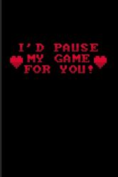 I'd Pause My Game for You! : Funny Gaming Quotes 2020 Planner - Weekly & Monthly Pocket Calendar - 6x9 Softcover Organizer - for Esport & Online Fans