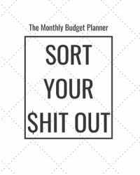 The Monthly Budget Planner - Sort Your $hit Out : A Journal Notebook for Yearly Financial Goals - Auto/Home Repair Tracker and Debt Repayment Plan - Monthly Budget, Expense, Bills and Income Tracker - Daily Expense Tracker and Life Planner