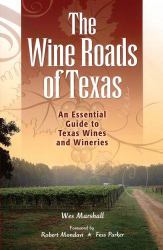 The Wine Roads of Texas : An Essential Guide to Texas Wines and Wineries