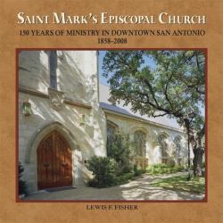 Saint Mark's Episcopal Church : 150 Years of Ministry in Downtown San Antonio, 1858-2008