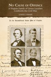 No Cause of Offence : A Virginia Family of Union Loyalists Confronts the Civil War