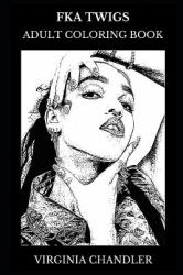Fka Twigs Adult Coloring Book : Grammy Awards Nominee and Multiple Brit Awards Nominee, Legendary Singer and Avantgarde Pop Star Inspired Adult Coloring Book
