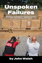 Unspoken Failures : Exposing the Firearms Training Industry to Elevate Pistol Performance