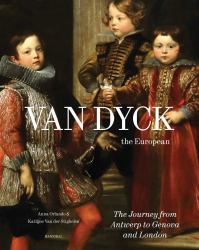 Van Dyck, the European : The Journey from Antwerp to Genova and London
