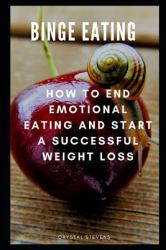 Binge Eating : How to End Emotional Eating and Start a Successful Weight Loss