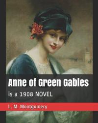 Anne of Green Gables : Is a 1908 Novel