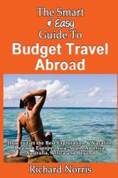The Smart and Easy Guide to Budget Travel Abroad: How to Get the Best Exploration