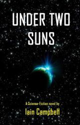 Under Two Suns : A Science Fiction Novel by Iain Campbell