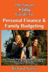 The Smart and Easy Guide to Personal Finance and Family Budgeting: Your Financial Workbook to Budget Management, Saving Money Programs, Paying off Debt and Planning for the Future